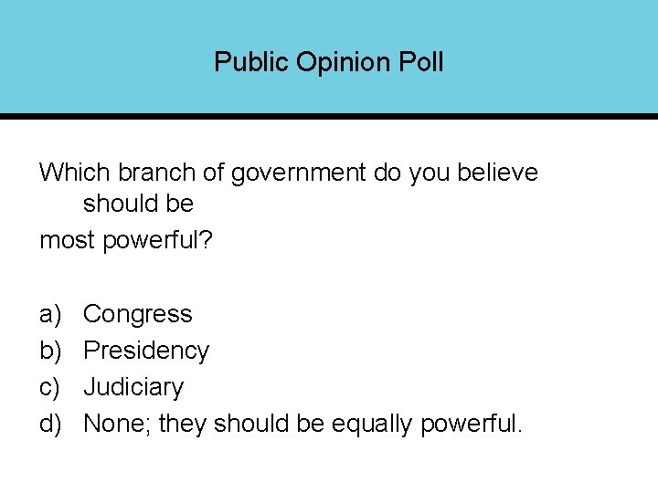 Public Opinion Poll Which branch of government do you believe should be most powerful?