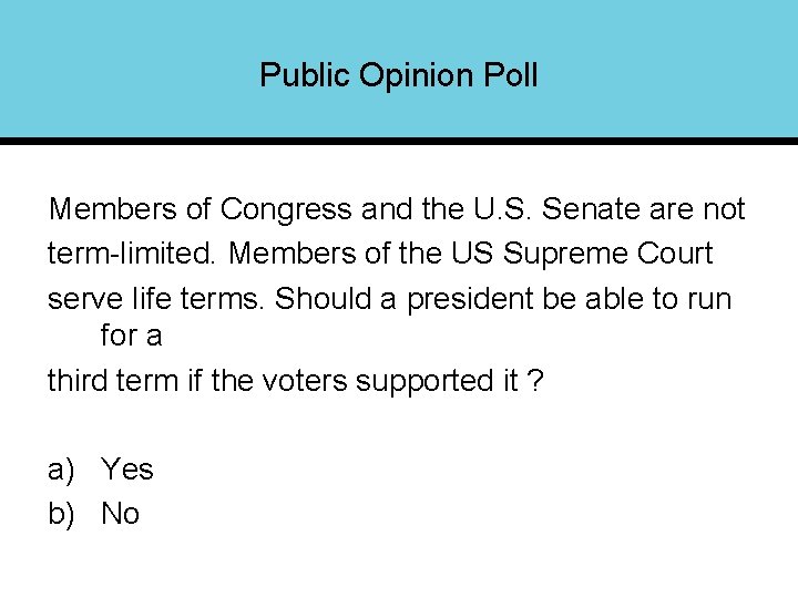 Public Opinion Poll Members of Congress and the U. S. Senate are not term-limited.