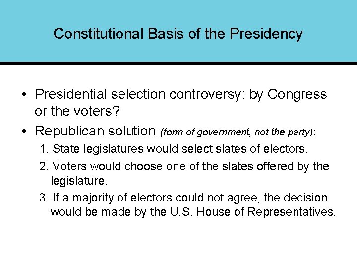 Constitutional Basis of the Presidency • Presidential selection controversy: by Congress or the voters?