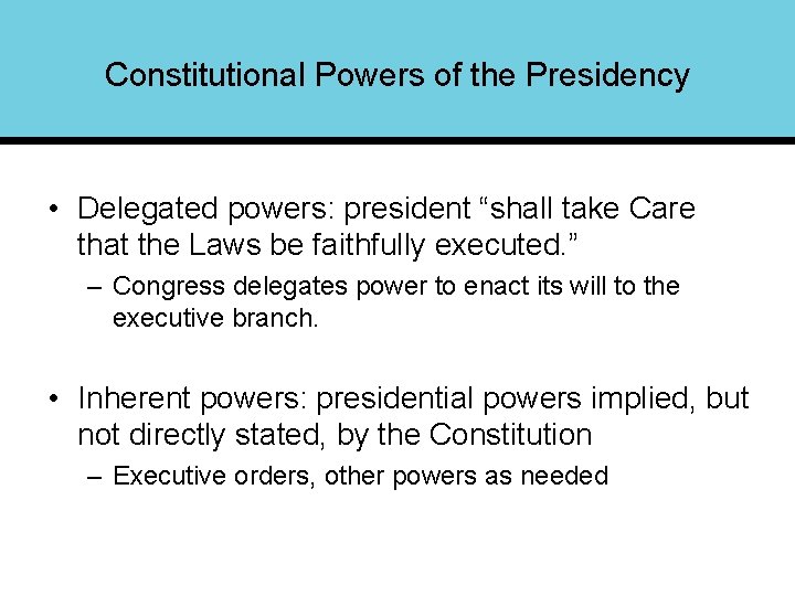 Constitutional Powers of the Presidency • Delegated powers: president “shall take Care that the