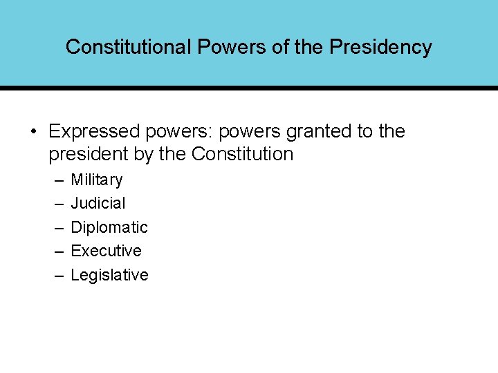 Constitutional Powers of the Presidency • Expressed powers: powers granted to the president by