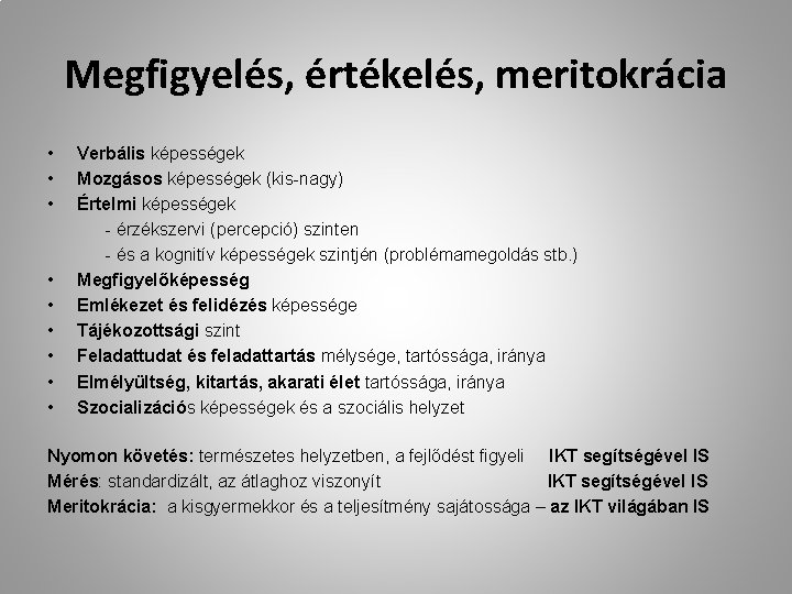 Megfigyelés, értékelés, meritokrácia • • • Verbális képességek Mozgásos képességek (kis-nagy) Értelmi képességek -