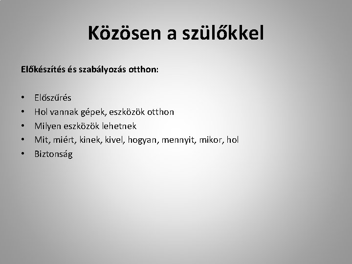 Közösen a szülőkkel Előkészítés és szabályozás otthon: • • • Előszűrés Hol vannak gépek,