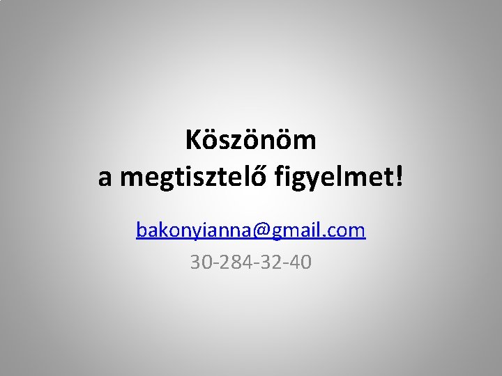 Köszönöm a megtisztelő figyelmet! bakonyianna@gmail. com 30 -284 -32 -40 