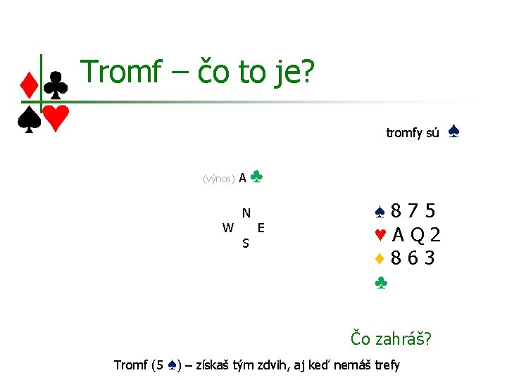 Tromf – čo to je? tromfy sú (výnos) W A ♣ N S E