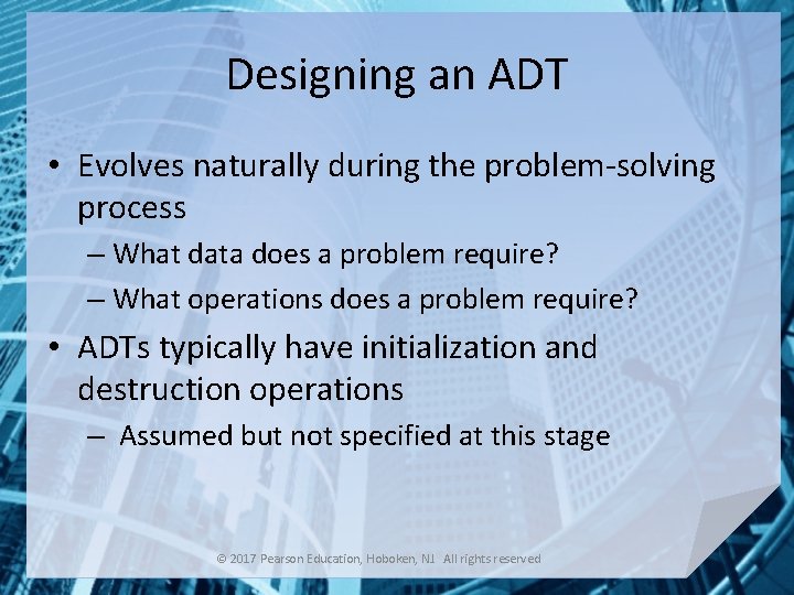 Designing an ADT • Evolves naturally during the problem-solving process – What data does