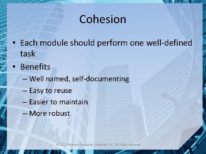 Cohesion • Each module should perform one well-defined task • Benefits – Well named,