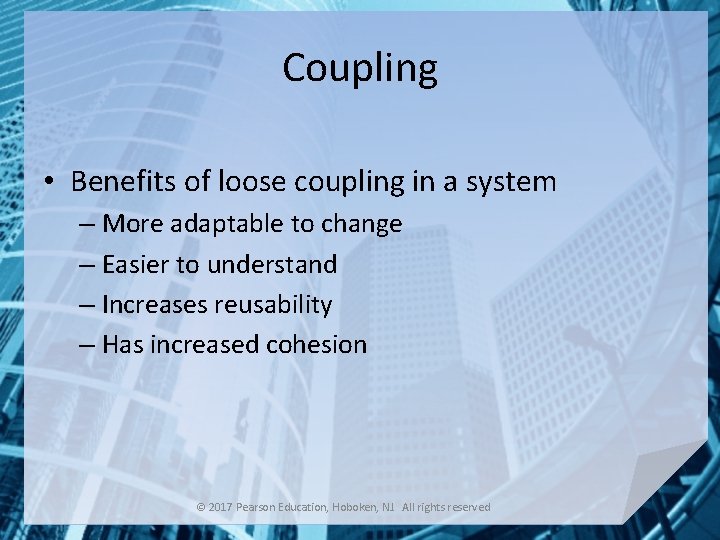 Coupling • Benefits of loose coupling in a system – More adaptable to change