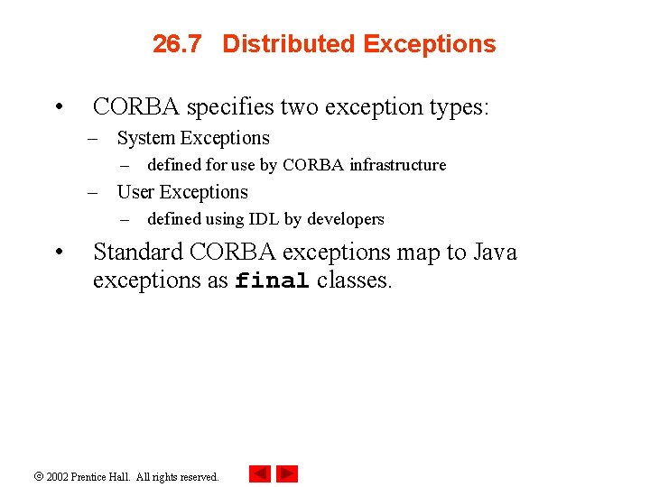 26. 7 Distributed Exceptions • CORBA specifies two exception types: – System Exceptions –