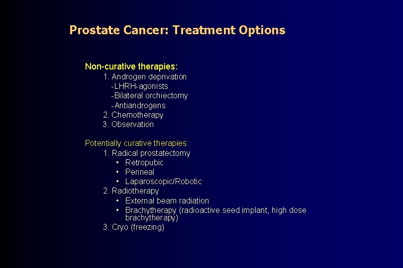 Prostate Cancer: Treatment Options Non-curative therapies: 1. Androgen deprivation -LHRH-agonists -Bilateral orchiectomy -Antiandrogens 2.