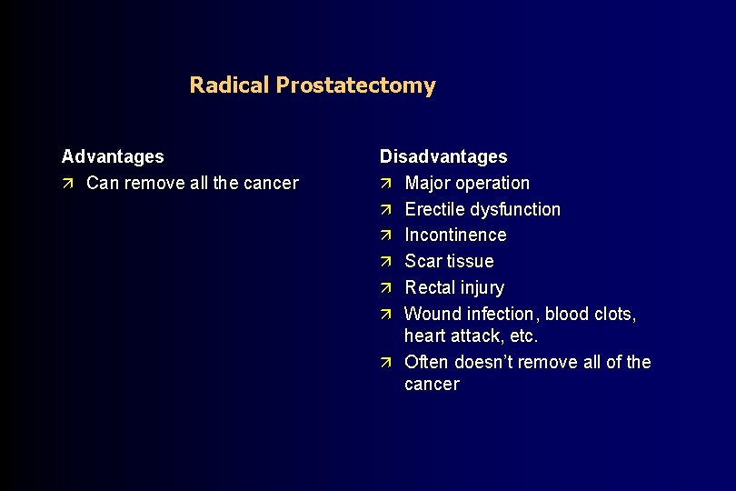 Radical Prostatectomy Advantages ä Can remove all the cancer Disadvantages ä Major operation ä