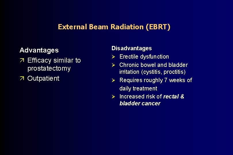 External Beam Radiation (EBRT) Advantages ä Efficacy similar to prostatectomy ä Outpatient Disadvantages Ø