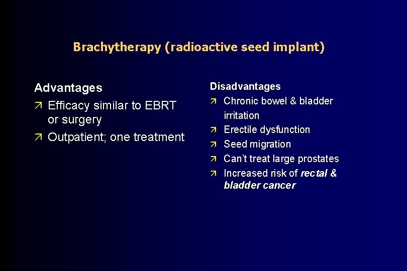 Brachytherapy (radioactive seed implant) Advantages ä Efficacy similar to EBRT or surgery ä Outpatient;