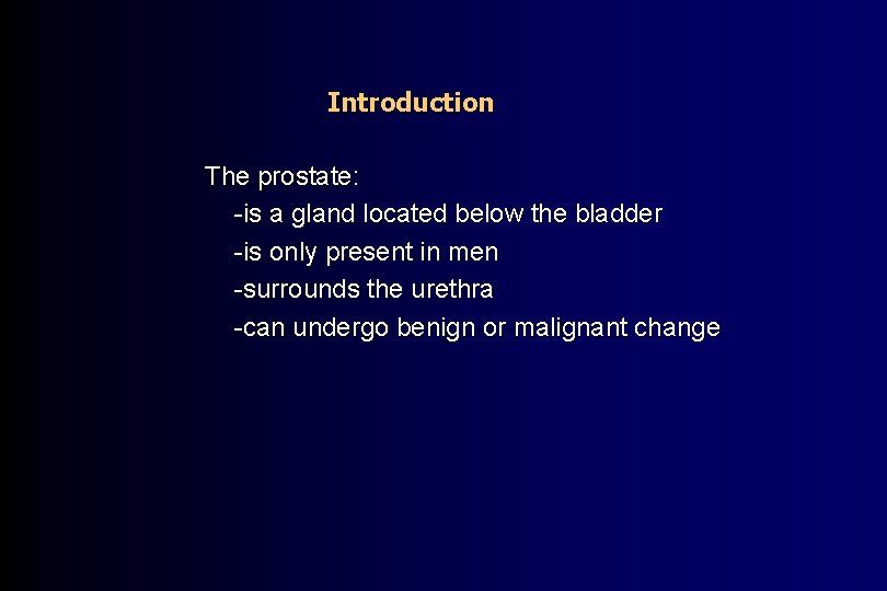 Introduction The prostate: -is a gland located below the bladder -is only present in