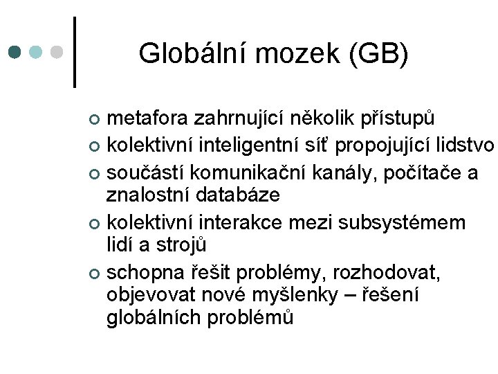 Globální mozek (GB) metafora zahrnující několik přístupů ¢ kolektivní inteligentní síť propojující lidstvo ¢