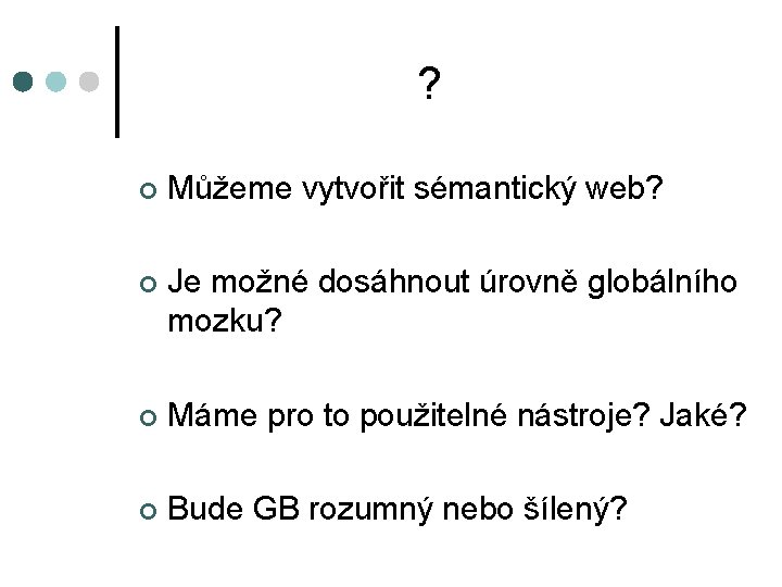 ? ¢ Můžeme vytvořit sémantický web? ¢ Je možné dosáhnout úrovně globálního mozku? ¢