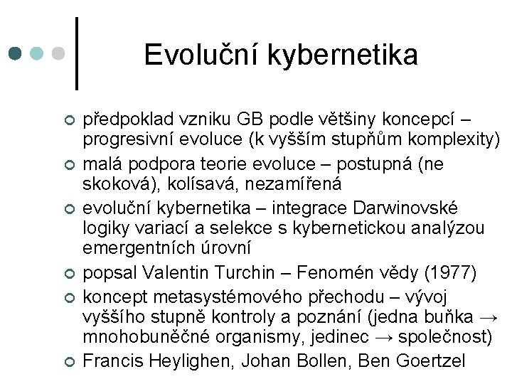 Evoluční kybernetika ¢ ¢ ¢ předpoklad vzniku GB podle většiny koncepcí – progresivní evoluce