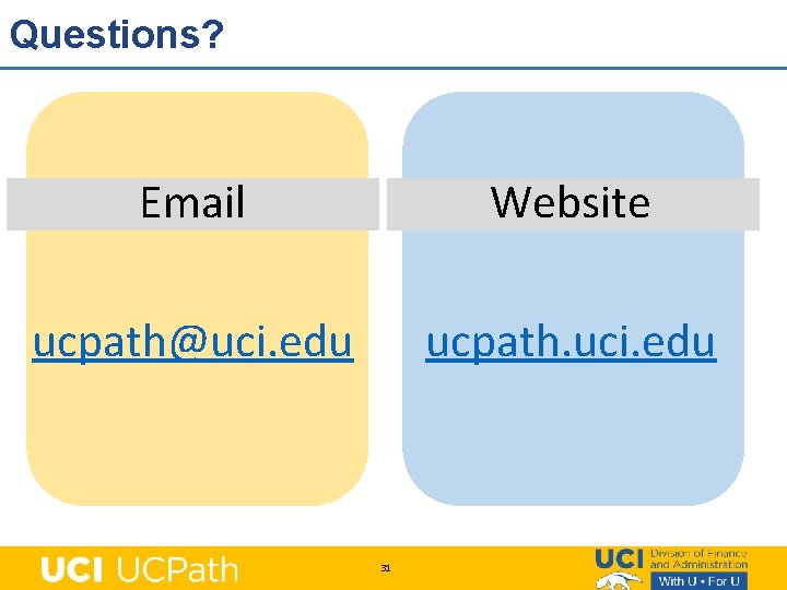 Questions? Email Website ucpath@uci. edu ucpath. uci. edu 31 