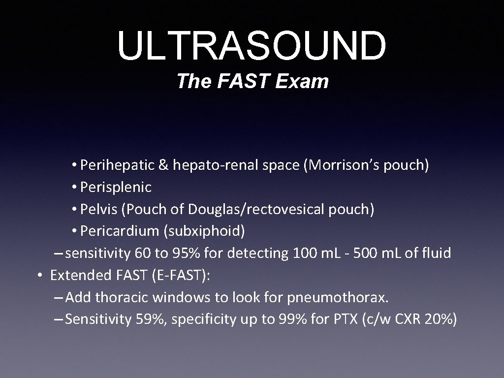 ULTRASOUND The FAST Exam • Perihepatic & hepato-renal space (Morrison’s pouch) • Perisplenic •