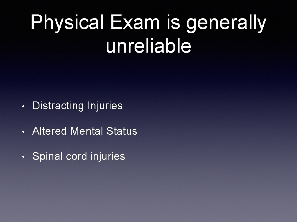 Physical Exam is generally unreliable • Distracting Injuries • Altered Mental Status • Spinal