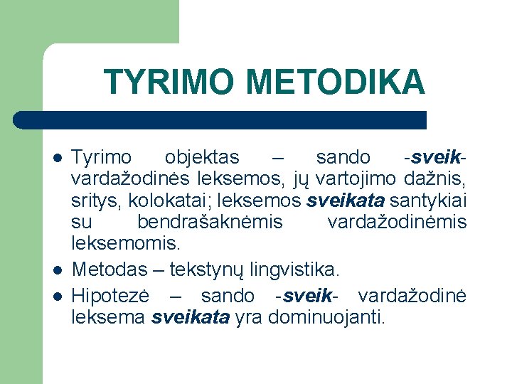 TYRIMO METODIKA l l l Tyrimo objektas – sando -sveikvardažodinės leksemos, jų vartojimo dažnis,