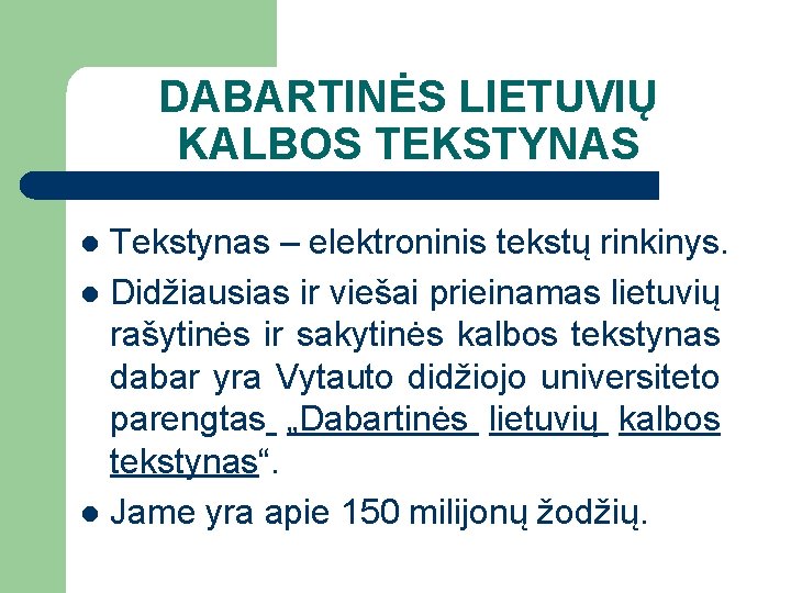 DABARTINĖS LIETUVIŲ KALBOS TEKSTYNAS Tekstynas – elektroninis tekstų rinkinys. l Didžiausias ir viešai prieinamas