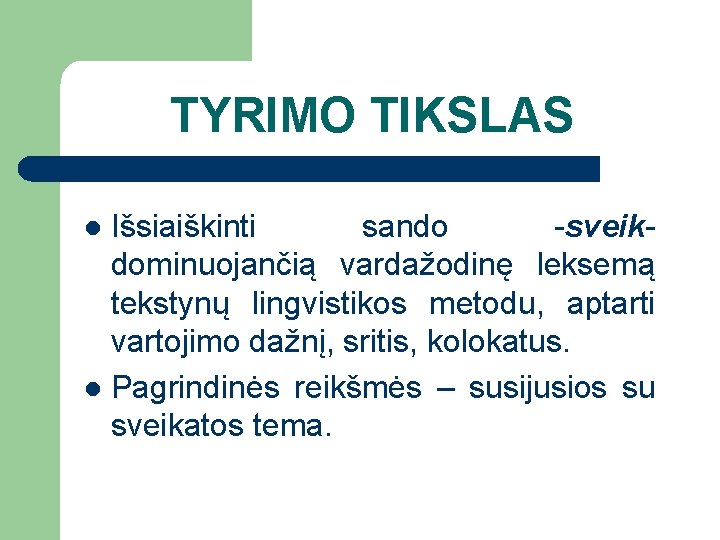 TYRIMO TIKSLAS Išsiaiškinti sando -sveikdominuojančią vardažodinę leksemą tekstynų lingvistikos metodu, aptarti vartojimo dažnį, sritis,