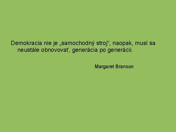 Demokracia nie je „samochodný stroj“, naopak, musí sa neustále obnovovať, generácia po generácii. Margaret