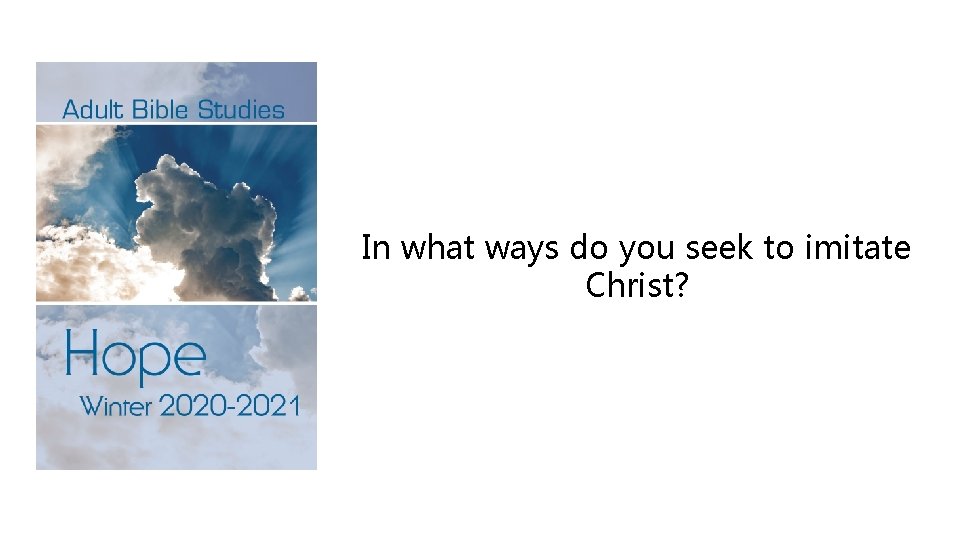 In what ways do you seek to imitate Christ? 