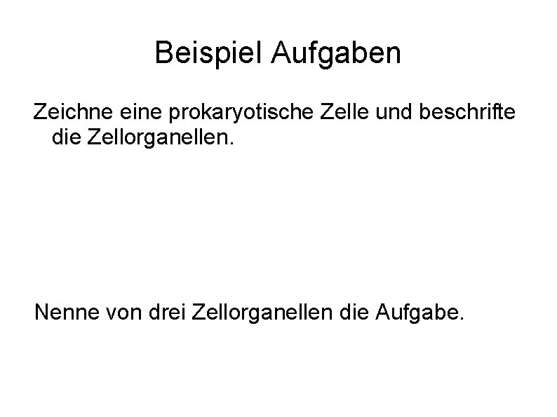 Beispiel Aufgaben Zeichne eine prokaryotische Zelle und beschrifte die Zellorganellen. Nenne von drei Zellorganellen