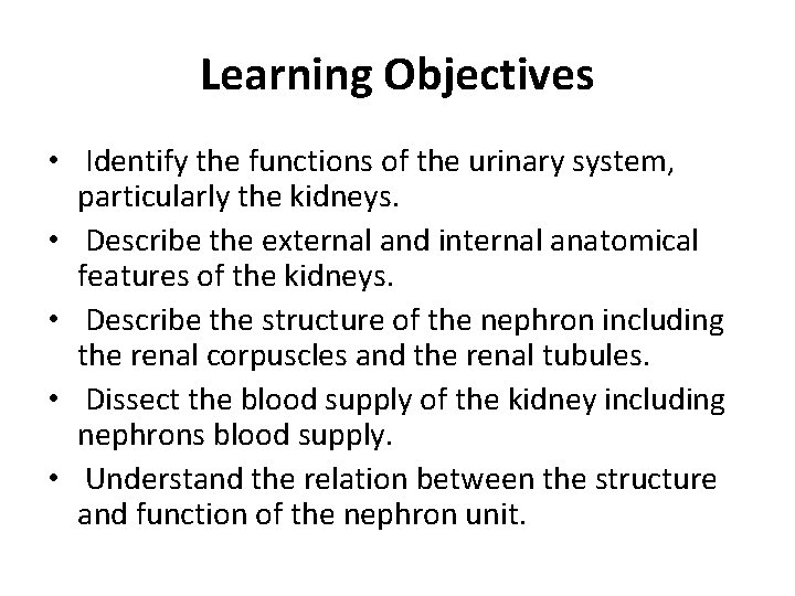 Learning Objectives • Identify the functions of the urinary system, particularly the kidneys. •