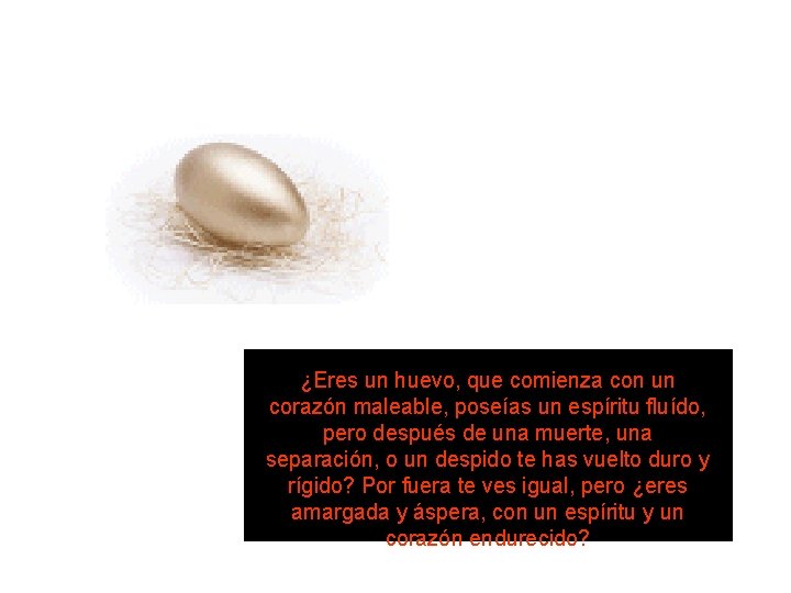 ¿Eres un huevo, que comienza con un corazón maleable, poseías un espíritu fluído, pero ¿Eres un huevo, que comienza con un corazón maleable, poseías un espíritu fluído, pero