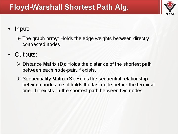Floyd-Warshall Shortest Path Alg. TÜBİTAK • Input: Ø The graph array: Holds the edge Floyd-Warshall Shortest Path Alg. TÜBİTAK • Input: Ø The graph array: Holds the edge