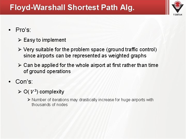 Floyd-Warshall Shortest Path Alg. TÜBİTAK • Pro’s: Ø Easy to implement Ø Very suitable Floyd-Warshall Shortest Path Alg. TÜBİTAK • Pro’s: Ø Easy to implement Ø Very suitable