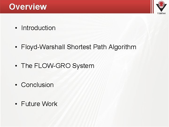 Overview TÜBİTAK • Introduction • Floyd-Warshall Shortest Path Algorithm • The FLOW-GRO System • Overview TÜBİTAK • Introduction • Floyd-Warshall Shortest Path Algorithm • The FLOW-GRO System •
