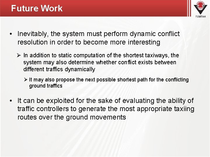 Future Work TÜBİTAK • Inevitably, the system must perform dynamic conflict resolution in order Future Work TÜBİTAK • Inevitably, the system must perform dynamic conflict resolution in order