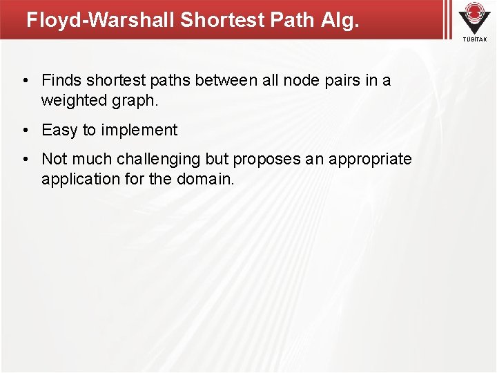 Floyd-Warshall Shortest Path Alg. TÜBİTAK • Finds shortest paths between all node pairs in Floyd-Warshall Shortest Path Alg. TÜBİTAK • Finds shortest paths between all node pairs in