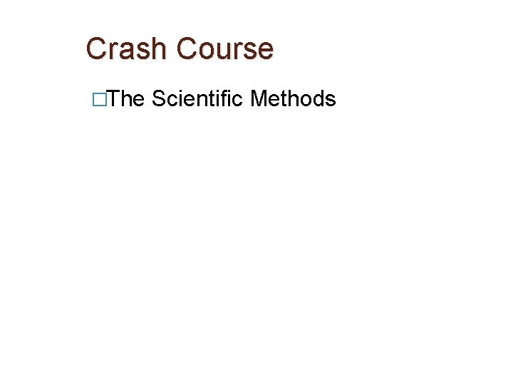 Crash Course �The Scientific Methods 