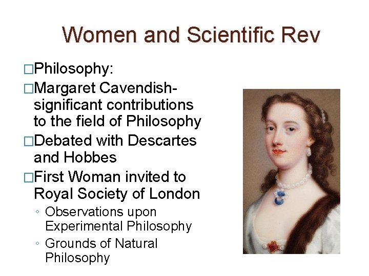 Women and Scientific Rev �Philosophy: �Margaret Cavendishsignificant contributions to the field of Philosophy �Debated