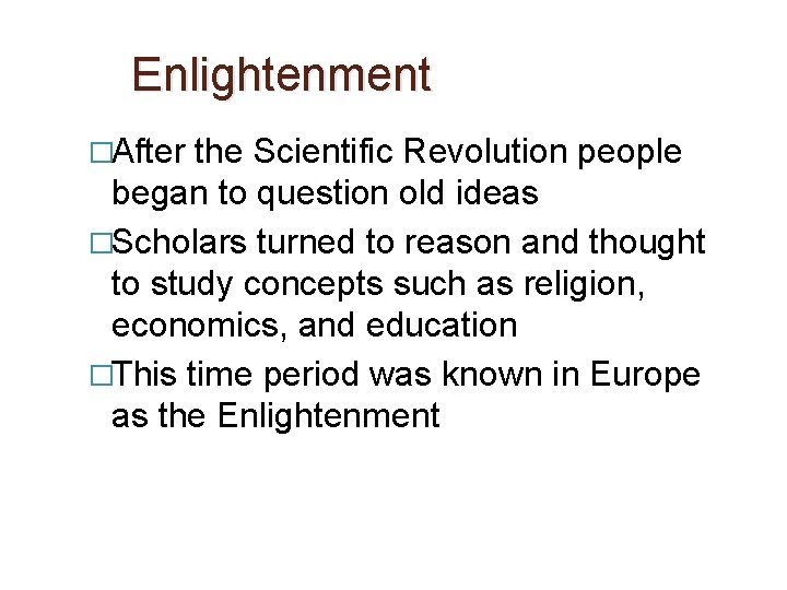 Enlightenment �After the Scientific Revolution people began to question old ideas �Scholars turned to