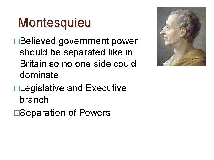 Montesquieu �Believed government power should be separated like in Britain so no one side