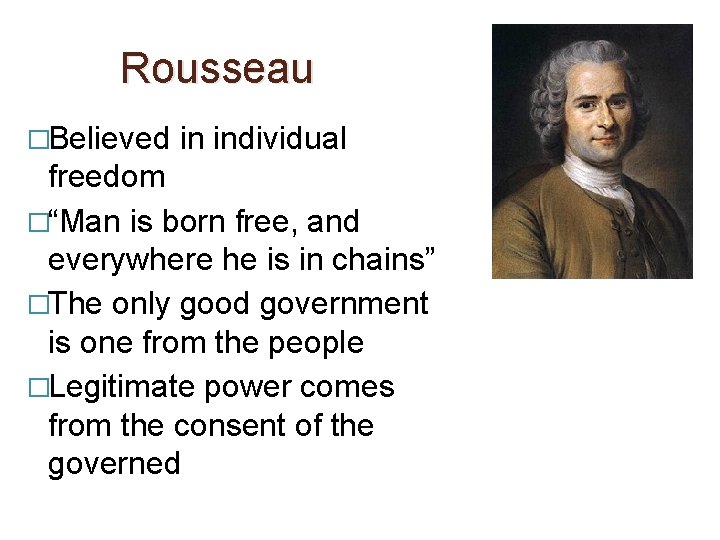 Rousseau �Believed in individual freedom �“Man is born free, and everywhere he is in