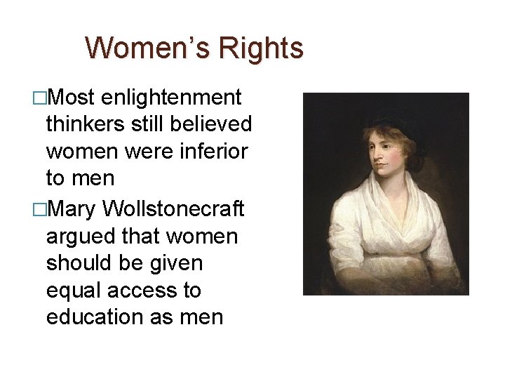 Women’s Rights �Most enlightenment thinkers still believed women were inferior to men �Mary Wollstonecraft