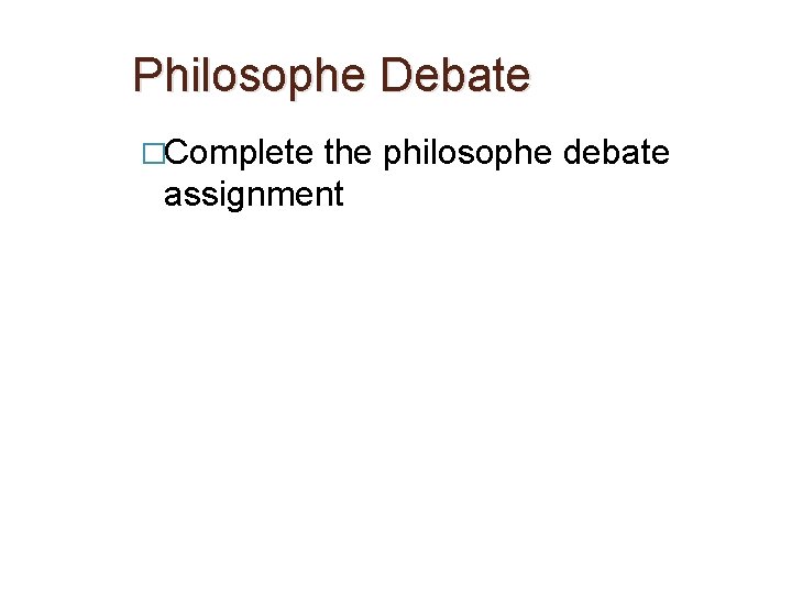 Philosophe Debate �Complete the philosophe debate assignment 