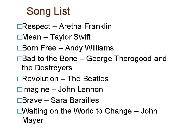 Song List �Respect – Aretha Franklin �Mean – Taylor Swift �Born Free – Andy