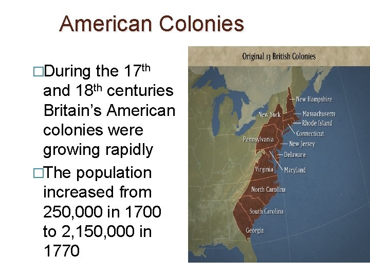 American Colonies �During the 17 th and 18 th centuries Britain’s American colonies were