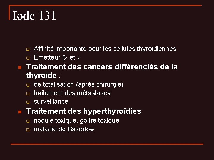 Iode 131 q q n Traitement des cancers différenciés de la thyroïde : q