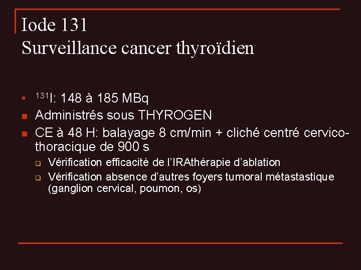Iode 131 Surveillance cancer thyroïdien n 131 I: 148 à 185 MBq Administrés sous