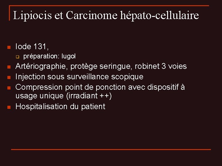 Lipiocis et Carcinome hépato-cellulaire n Iode 131, q n n préparation: lugol Artériographie, protège