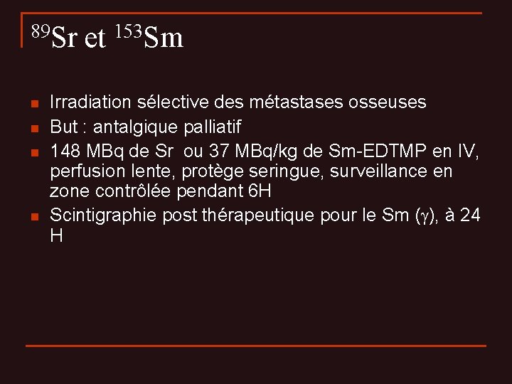 89 Sr n n et 153 Sm Irradiation sélective des métastases osseuses But :